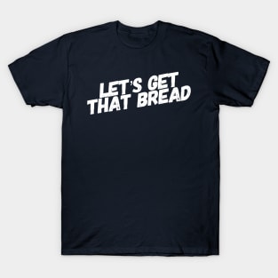 Get That Bread T-Shirt